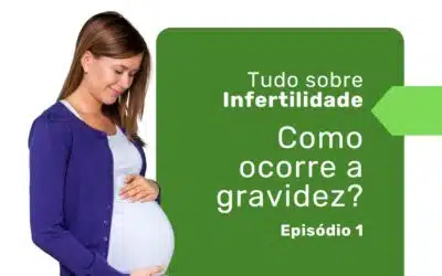 Infertilidade: entendendo, tratando e superando desafios