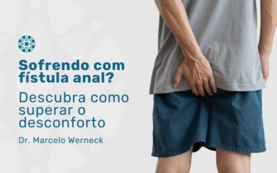 Fístula anal: tudo o que você precisa saber sobre o quadro