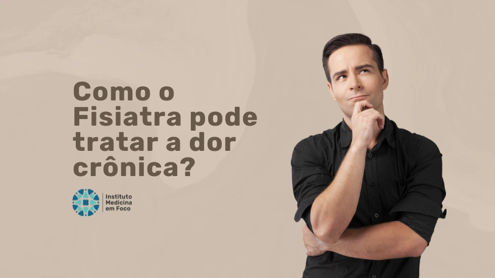 Como o Fisiatra pode tratar a dor crônica?