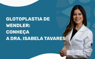 Especialista em Glotoplastia de Wendler: Dra. Isabela Tavares