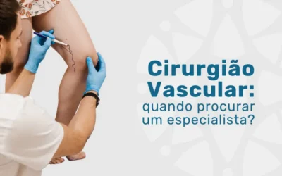 Cirurgião Vascular: quando procurar um especialista?