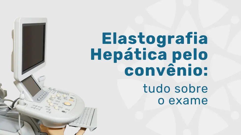 Elastografia Hepática pela Mediservice: tudo sobre o exame