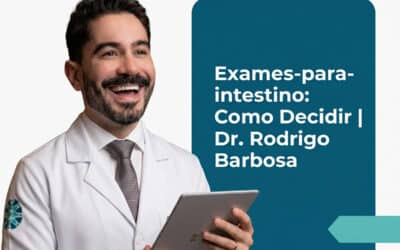 Exames-para-intestino: Como Decidir | Dr. Rodrigo Barbosa